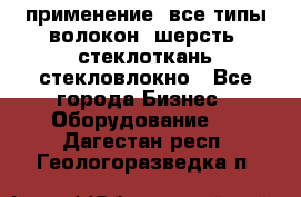 применение: все типы волокон, шерсть, стеклоткань,стекловлокно - Все города Бизнес » Оборудование   . Дагестан респ.,Геологоразведка п.